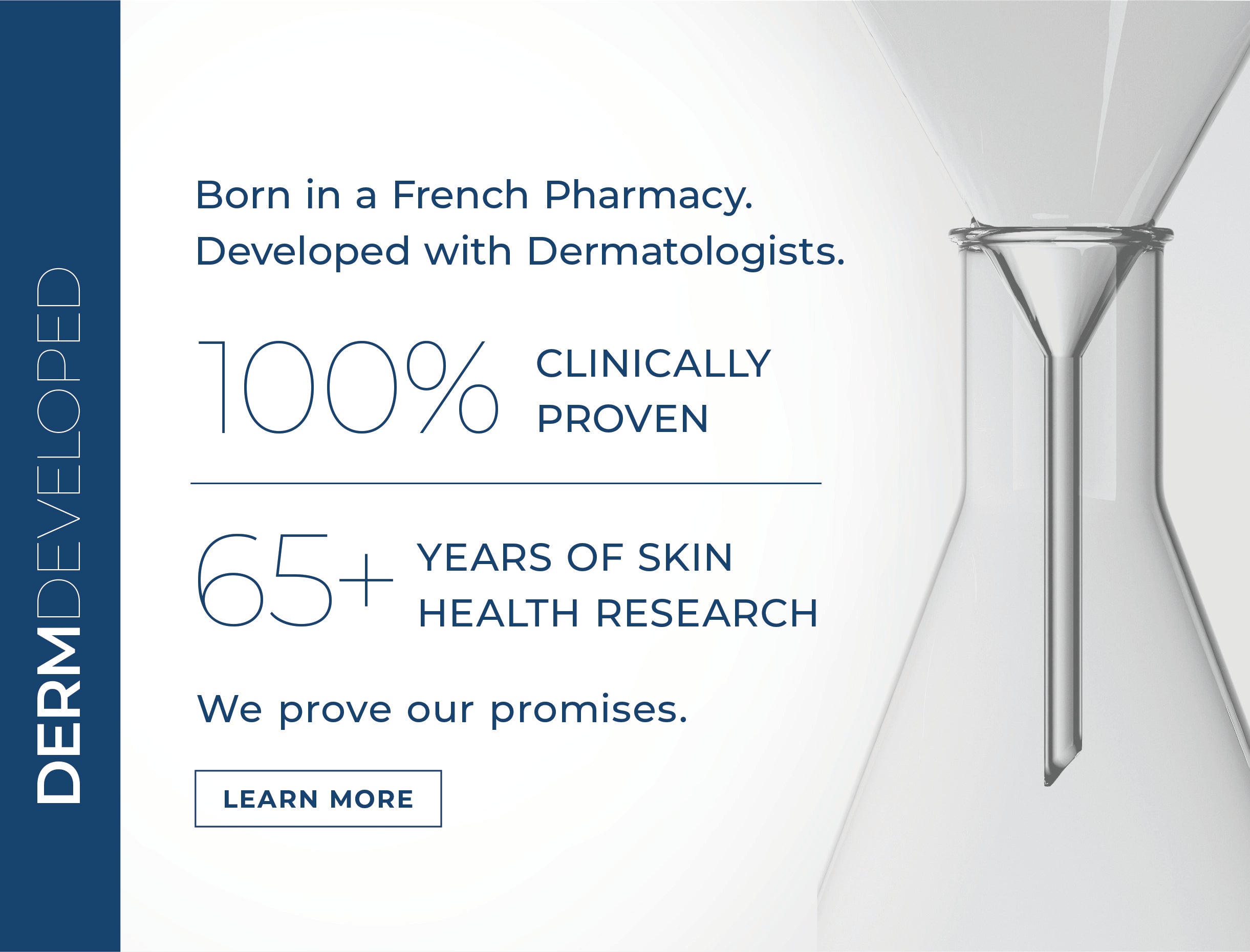 Derm Developed. Born in a French Pharmacy. Developed with Dermatologists. 100% clinically proven. 65+ years of skin health research. We prove our promises. Learn more.